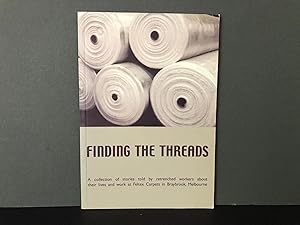 Imagen del vendedor de Finding the Threads: A Collection of Stories Told by Retrenched Workers About Their Lives and Work at Feltex Carpets in Braybrook, Melbourne a la venta por Bookwood