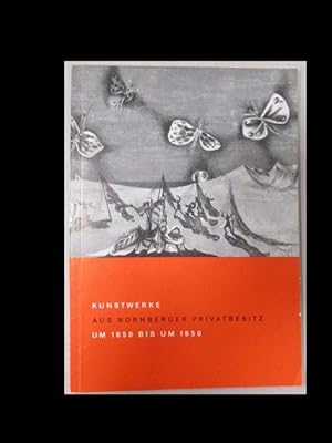 Kunstwerke aus Nürnberger Privatbesitz um 1850 bis 1950. Ausstellung vom 30. April bis 29. Mai 19...