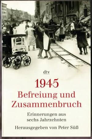 1945: Befreiung und Zusammenbruch : Erinnerungen aus sechs Jahrzehnten hrsg. von Peter Süß