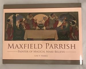 Maxfield Parrish Painter of Magical Make-Believe by Lois V. Harris
