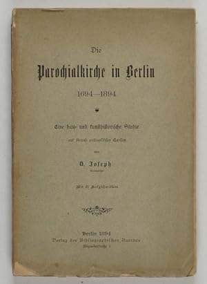 Die Parochialkirche in Berlin 1694-1894. Eine bau- und kunsthistorische Studie auf Grund archival...