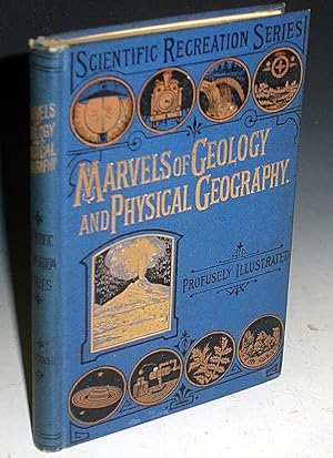 Marvels of Geology and Physical Geography Being a Popular Account of Our Earth and Its History, I...