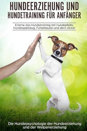 Bild des Verkufers fr Hundeerziehung und Hundetraining fr Anfnger : Erlerne das Hundetraining und entdecke die Hundepsychologie der Hundeerziehung und der Welpenerziehung zum Verkauf von AHA-BUCH GmbH