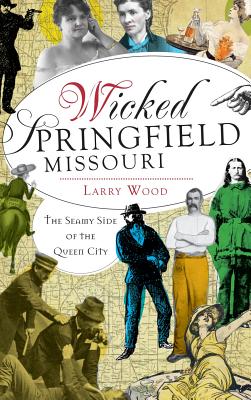 Imagen del vendedor de Wicked Springfield, Missouri: The Seamy Side of the Queen City (Hardback or Cased Book) a la venta por BargainBookStores