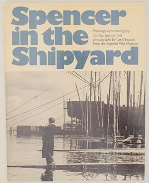 Bild des Verkufers fr Spencer in the Shipyard: Paintings and drawing by Stanley Spencer and photographs by Cecil Beaton from the Imperial War Museum zum Verkauf von Jeff Hirsch Books, ABAA