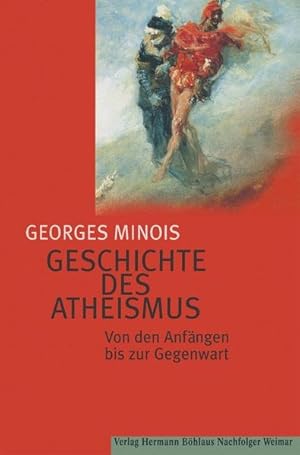 Geschichte des Atheismus : von den Anfängen bis zur Gegenwart / Georges Minois. Aus dem Franz. vo...