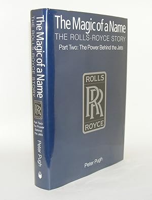 Seller image for THE MAGIC OF A NAME The Rolls-Royce Story Part Two The Power Behind the Jets 1945 - 1987 for sale by Rothwell & Dunworth (ABA, ILAB)