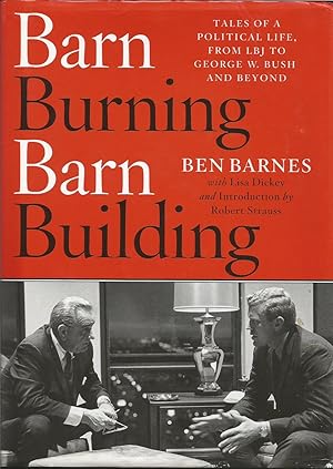 Barn Burning Barn Building: Tales of a Political Life, From LBJ to George W. Bush and Beyond