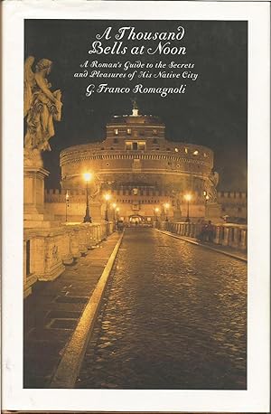 Immagine del venditore per A Thousand Bells at Noon: A Roman's Guide to the Secrets & Pleasures of his Native City venduto da ELK CREEK HERITAGE BOOKS (IOBA)