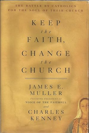 Seller image for Keep The Faith, Change The Church: The Battle By Catholics For The Soul Of Their Church for sale by ELK CREEK HERITAGE BOOKS (IOBA)