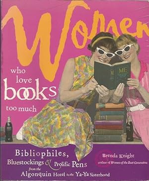 Seller image for Women Who Love Books Too Much: Bibliophiles, Bluestockings, and Prolific Pens from the Algonquin Hotel to the Ya-Ya Sisterhood for sale by ELK CREEK HERITAGE BOOKS (IOBA)