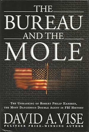 The Bureau and the Mole: The Unmasking of Robert Philip Hanssen, the Most Dangerous Double Agent ...