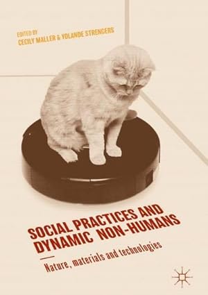 Imagen del vendedor de Social Practices and Dynamic Non-Humans : Nature, Materials and Technologies a la venta por AHA-BUCH GmbH