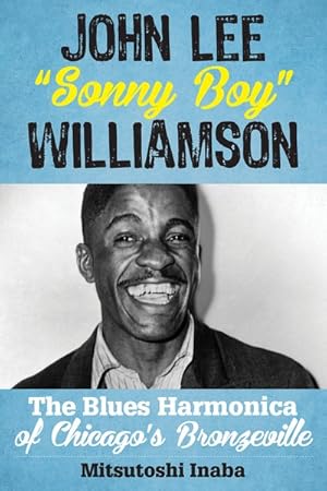 Image du vendeur pour John Lee "Sonny Boy" Williamson : The Blues Harmonica of Chicago's Bronzeville mis en vente par GreatBookPrices