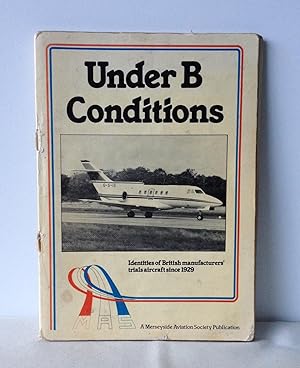 Seller image for Under B Conditions: Identities of British Manufacturer's Trial Aircraft Since 1929 for sale by Neil Ewart