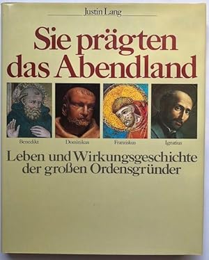 Seller image for Sie prgten das Abendland. Leben und Wirkungsgeschichte der groen Ordensgrnder: Benedikt, Dominikus, Franziskus, Ignatius. for sale by Antiquariat Lohmann