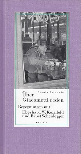 Bild des Verkufers fr Ueber Giacometti Reden. Begegnungen Mit Eberhard W. Kornfeld Und Ernst Scheidegger zum Verkauf von Stefan Schuelke Fine Books