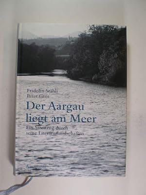 Bild des Verkufers fr Der Aargau liegt am Meer. Ein Streifzug durch seine Literaturlandschaften zum Verkauf von Buchfink Das fahrende Antiquariat