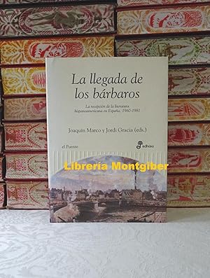 Imagen del vendedor de LA LLEGADA DE LOS BARBAROS . La recepcion de la literatura hispanoamericana en Espaa 1960 - 1981 a la venta por montgiber