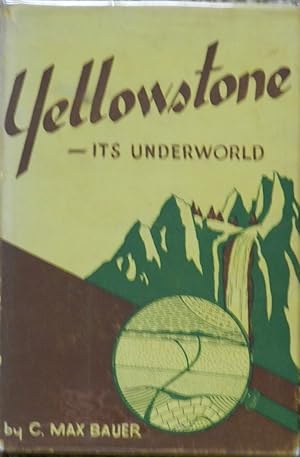 Yellowstone - Its Underworld : Geology and Historical Anecdotes of Our Oldest National Park