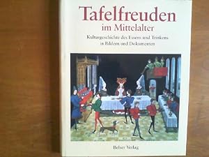 Tafelfreuden im Mittelalter. Kulturgeschichte des Essens und Trinkens in Bildern und Dokumenten. ...