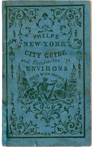 PHELPS' NEW YORK CITY GUIDE; BEING A POCKET DIRECTORY FOR STRANGERS AND CITIZENS TO THE PROMINENT...