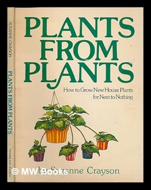 Bild des Verkufers fr Plants from plants : how to grow new houseplants for next to nothing / by Suzanne Crayson ; illustrated by the author zum Verkauf von MW Books