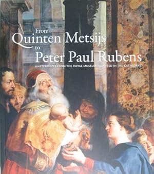 Seller image for From Quinten Metsijs to Peter Paul Rubens. Msterpieces from the Royal Museum reunited in the Cathedral. Under the scientific direction of Dr. Ria Fabri and Dr. Nico Van Hout. for sale by Rotes Antiquariat