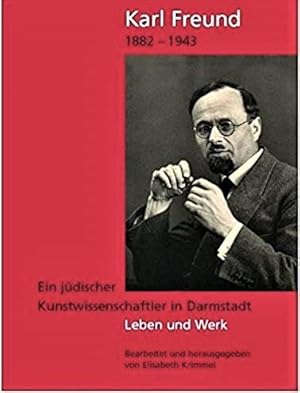 Karl Freund 1882 - 1943 - Ein jüdischer Kunstwissenschaftler in Darmstadt. Leben und Werk.