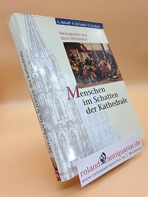 Seller image for Menschen im Schatten der Kathedrale : Neuigkeiten aus dem Mittelalter / Gerd Althoff ; Hans-Werner Goetz ; Ernst Schubert for sale by Roland Antiquariat UG haftungsbeschrnkt
