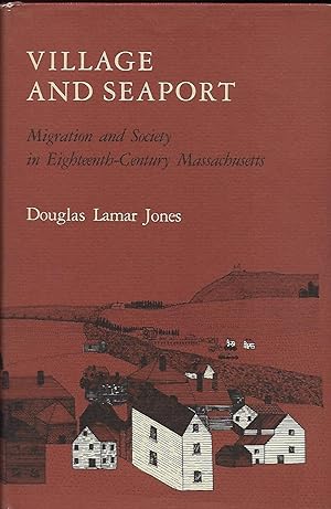 Bild des Verkufers fr VILLAGE AND SEAPORT: MIGRATION AND SOCIETY IN EIGHTEENTH-CENTURY MASSACHUSETTS zum Verkauf von Antic Hay Books