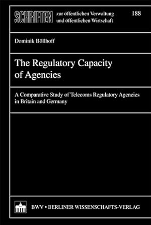 Seller image for The regulatory capacity of agencies : a comparative study of telecoms regulatory agencies in Britain and Germany / Dominik Bollhoff / Schriften zur ffentlichen Verwaltung und ffentlichen Wirtschaft ; Bd. 188 for sale by Bcher bei den 7 Bergen