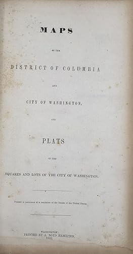 Seller image for Maps of the District of Columbia and City of Washington, and Plats of the Squares and Lots of the City of Washington.; Printed in pursuance of a resolution of the Senate of the United States for sale by Bartleby's Books, ABAA