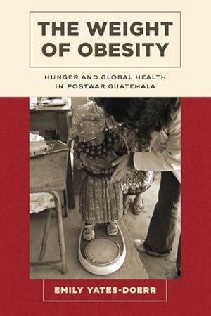 Imagen del vendedor de Weight of Obesity : Hunger and Global Health in Postwar Guatemala a la venta por GreatBookPrices