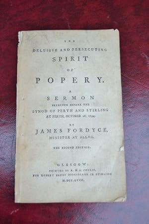 The delusive and persecuting spirit of popery. A sermon preached before the Synod of Perth and St...