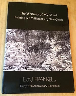 Imagen del vendedor de The Writings of My Mind: Painting and Calligraphy by Wan Qingli. Thirty-fifth Anniversary Retrospect a la venta por Lucky Panther Books