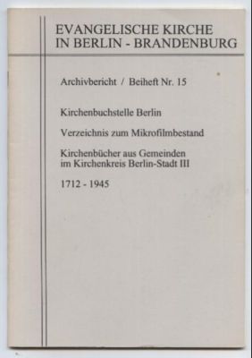 Image du vendeur pour Evangelische Kirche in Berlin - Brandenburg. Archivbericht / Beiheft Nr. 15. Kirchenbuchstelle Berlin. Verzeichnis zum Mikrofilmbestand. Kirchenbcher aus Gemeinden im Kirchenkreis Berlin-Stadt III 1712-1945. mis en vente par Leonardu