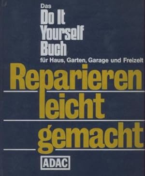 Das Do it Yourself Buch für Haus, Garten, Garage und Freizeit. Reparieren leicht gemacht.