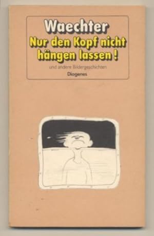 Nur den Kopf nichr hängen lassen! Und andere Bildergeschichten.