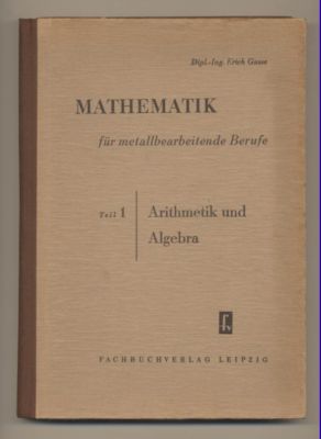 Mathematik für metallbearbeitenden Berufe. Teil 1: Arithmetik und Algebra.