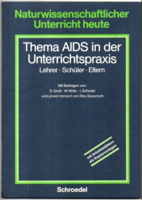 Naturwissenschaftlicher Unterricht heute: Thema AIDS in der Unterrichtspraxis. Lehrer, Schüler, E...