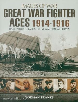 Images of War. Great War Fighter Aces 1914-1916. Rare Photographs from Wartime Archives