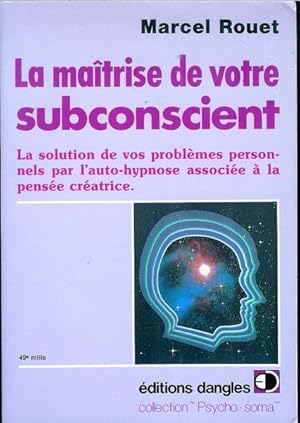 LA MAITRISE DE VOTRE SUBCONSCIENT. La solution de vos problèmes personnles par l'auto-hypnose ass...