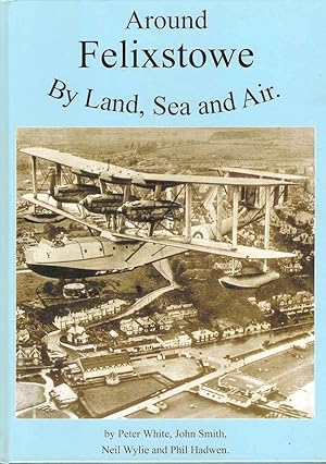 Seller image for Around Felixstowe By Land, Sea and Air for sale by Joy Norfolk, Deez Books