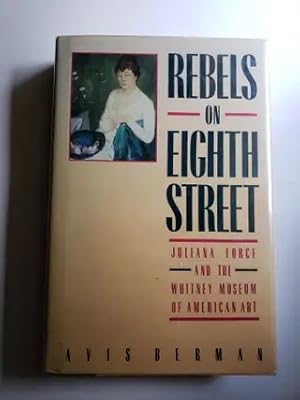 Bild des Verkufers fr Rebels on Eighth Street. Juliana Force and the Whitney Museum of American Art zum Verkauf von WellRead Books A.B.A.A.