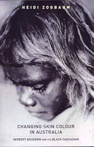 Changing Skin Colour in Australia: Herbert Basedow and the Black Caucasian. Including Herbert Bas...