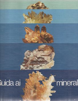 Guida ai Minerali. Come collezionarli, come riconoscerli, dove cercarli.