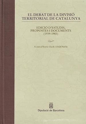 EL DEBAT DE LA DIVISIÓ TERRITORIAL DE CATALUNYA Edició d'Estudis, Propostes i Documents (1939-1983)