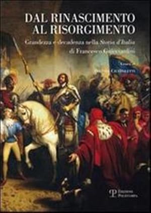 Immagine del venditore per Dal Rinascimento al Risorgimento. Grandezza e decadenza nella Storia d'Italia di Francesco Guicciardini. venduto da FIRENZELIBRI SRL