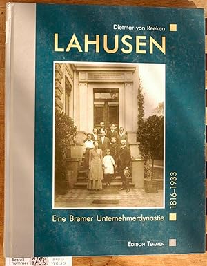 Lahusen. Eine Bremer Unternehmensdynastie / 1816 - 1933 / Mit 120 Abbildungen